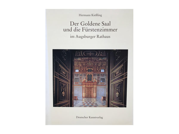 Buch von Hermann Kießling:  Der Goldene Saal und die Fürstenzimmer im Augsburger Rathaus